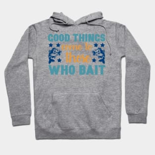 Good Things Come to Those Who Bait Fishing Summer Hobby Professional Fisherman For Dads Hoodie